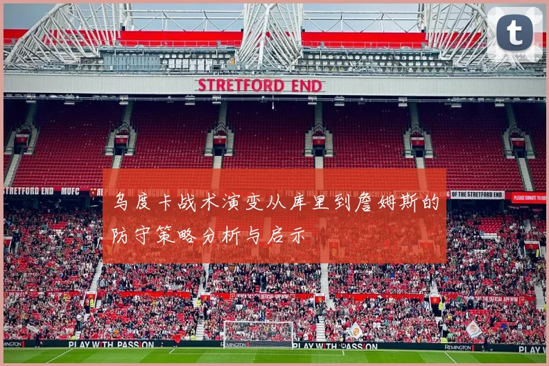 乌度卡战术演变从库里到詹姆斯的防守策略分析与启示