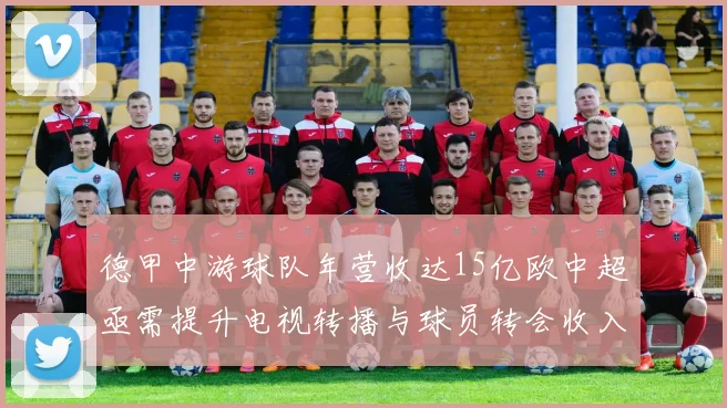 德甲中游球队年营收达15亿欧中超亟需提升电视转播与球员转会收入
