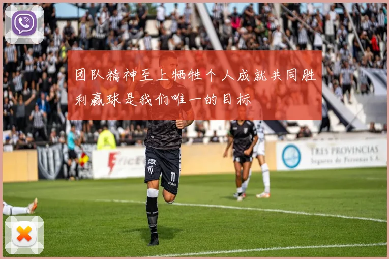 团队精神至上牺牲个人成就共同胜利赢球是我们唯一的目标